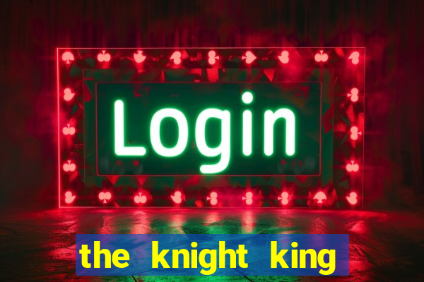 the knight king who returned with a god